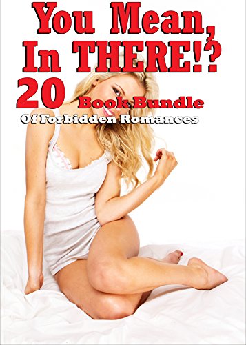 Book Cover You Mean, In THERE!? (20 Book Bundle of Forbidden Romances)