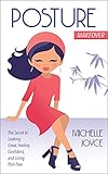 Posture Makeover: The Secret to Looking Great, Feeling Confident and Living Pain Free
