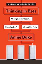 Thinking in Bets: Making Smarter Decisions When You Don't Have All the Facts