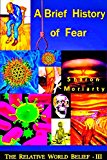 A Brief History Of Fear: Powerful New Teachings From  “A Course in Miracles” (The Relative World Belief Book 3)