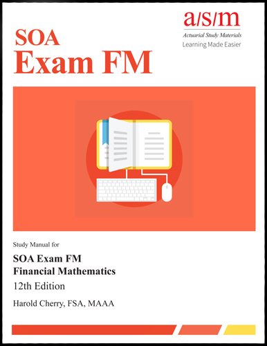 ASM Study Manual for Exam FM, 12th Edition, 2017