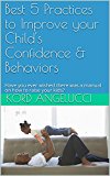 Best 5 Practices to Improve your Child's Confidence & Behaviors: Have you ever wished there was a manual on how to raise your kids?