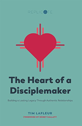The Heart of a Disciplemaker: Building a Lasting Legacy Through Authentic Relationships (Replicate Resources Book 2)