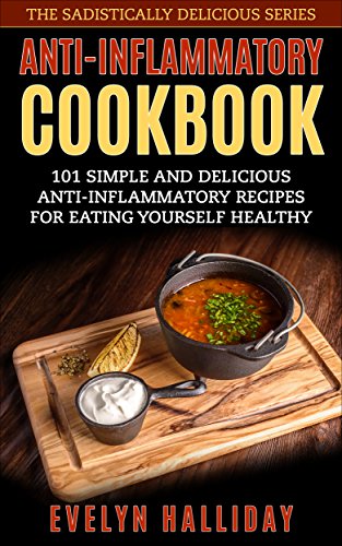 Anti-Inflammatory Cookbook: 101 Simple and Delicious Anti-Inflammatory Recipes for Eating Yourself Healthy