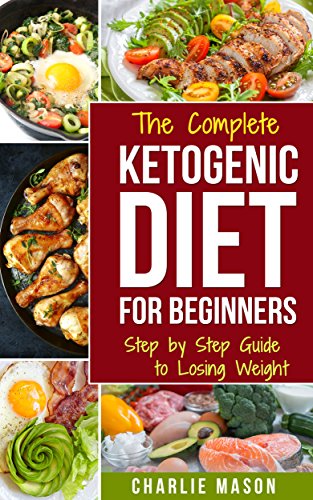 Ketogenic Diet :The Step by Step Guide For Beginners, For Weight Loss & The Complete Ketogenic Diet Cookbook For Beginners: Lose a Lot of Weight Fast Using ... books for beginners ketogenic diet books k)