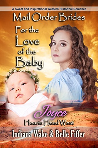 Mail Order Bride: For the Love of the Baby: A Sweet and Inspirational Western Historical Romance (Hearts Head West Book 3)