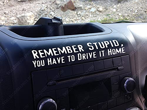 Skull Daddy Graphics Remember Stupid You Have to Drive This Home Funny Dash Stickter Compatible with Jeep Wrangler JK JKU Decals (White)