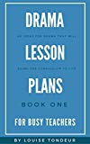 Drama Lesson Plans for Busy Teachers: 40 Ideas for drama that will bring the curriculum to life