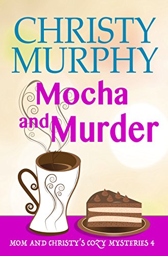 Mocha and Murder: A Comedy Cozy (Mom and Christy's Cozy Mysteries Book 4)