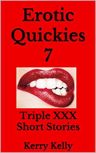 Erotic Quickies 7: Triple XXX Short Stories