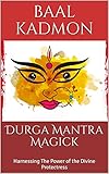 Durga Mantra Magick: Harnessing The Power of the Divine Protectress