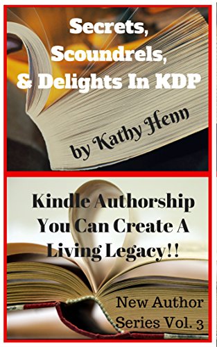 Secrets, Scoundrels & Delights In KDP: Kindle Authorship   You Can Create A Living Legacy !! (New Author Series Book 3)