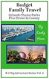Budget Family Travel    Orlando Theme Parks: Plus Cruise In Luxury (KC Big Adventure Series Book 6)