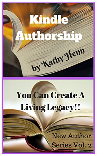 Kindle Authorship: You Can Create A Living Legacy !! (New Author Series Book 2)
