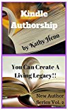 Kindle Authorship: You Can Create A Living Legacy !! (New Author Series Book 2)