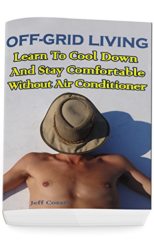 Off-Grid Living: Learn To Cool Down And Stay Comfortable Without Air Conditioner