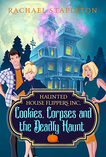 Cookies, Corpses and the Deadly Haunt: A Bohemian Lake Cozy Mystery (Haunted House Flippers Inc. Book 1)