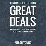 Finding and Funding Great Deals: The Hands-On Guide to Acquiring Real Estate in Any Market
