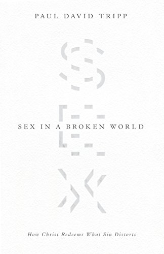 Sex in a Broken World: How Christ Redeems What Sin Distorts