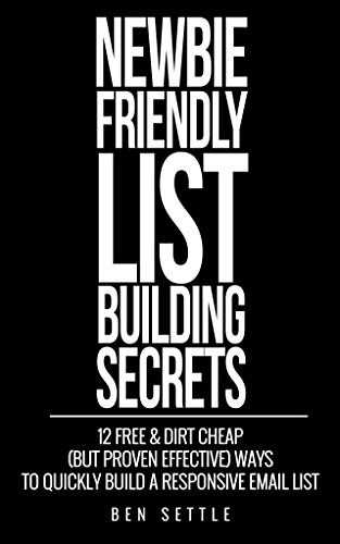Newbie Friendly List Building Secrets: 12 Free & Dirt Cheap (but Proven Effective) Ways to Quickly Build a Responsive Email List (English Edition)