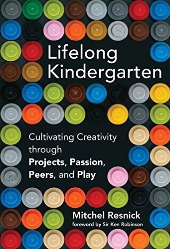 Lifelong Kindergarten: Cultivating Creativity through Projects, Passion, Peers, and Play (The MIT Press)