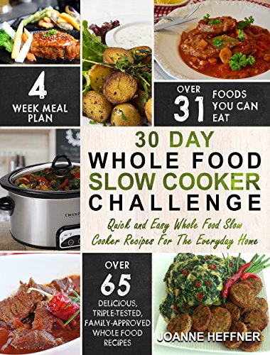 Book Cover 30 Day Whole Food Slow Cooker Challenge: Quick and Easy Whole Food Slow Cooker Recipes For The Everyday Home - Delicious, Triple-Tested, Family-Approved Whole Food Recipes (Slow Cooker Cookbook)