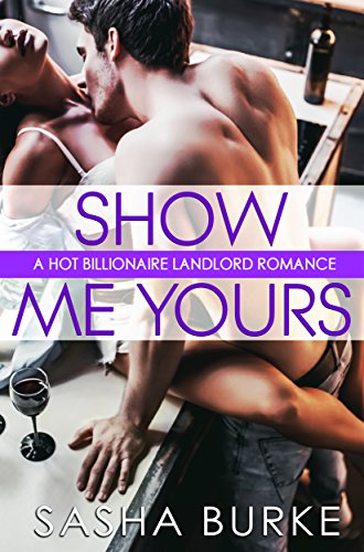 Show Me Yours: A Hot Billionaire Landlord Romance