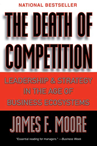 The Death of Competition: Leadership and Strategy in the Age of Business Ecosystems – A Biological Ecology Framework for Managers and Collaborative Relationships