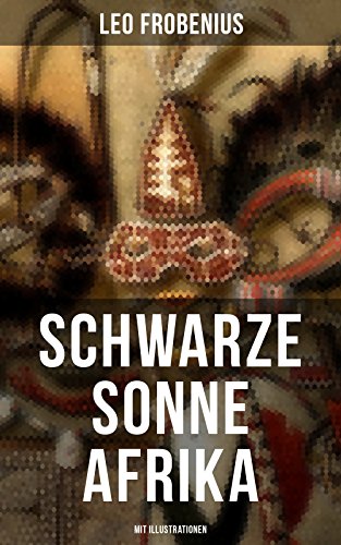 Schwarze Sonne Afrika (Mit Illustrationen): Eine Sammlung der schönsten afrikanischen Volkserzählungen und Sagen (German Edition)
