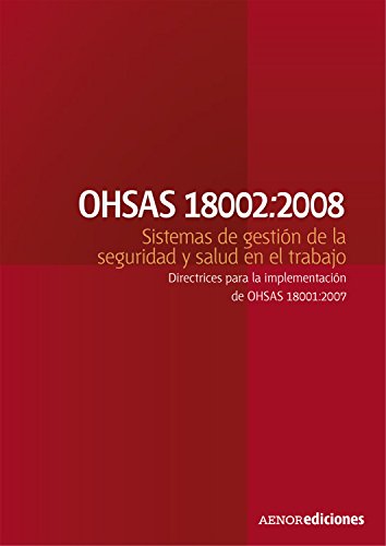 OHSAS 18002:2008 Sistemas de gestión de la seguridad y salud en el trabajo. Directrices para la implementación de OHSAS 18001:2007 (Spanish Edition)