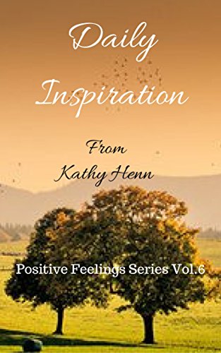 Daily Inspiration: From Kathy Henn (Positive Feelings Series Book 6)