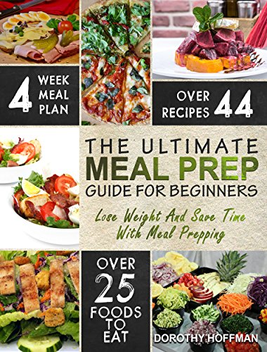 Meal Prep: The Essential Meal Prep Guide For Beginners - Lose Weight And Save Time With Meal Prepping (Low Carb Meal Prep)