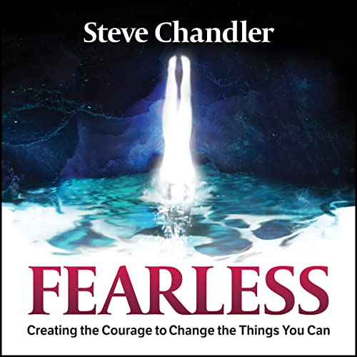 Fearless: Creating the Courage to Change the Things You Can