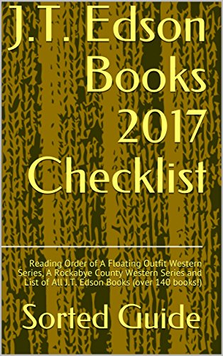 J.T. Edson Books 2017 Checklist: Reading Order of A Floating Outfit Western Series, A Rockabye County Western Series and List of All J.T. Edson Books (over 140 books!)