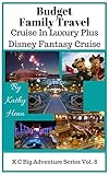 Budget Family Travel: Cruise In Luxury Plus Disney Fantasy Cruise (KC Big Adventure Series Book 8)