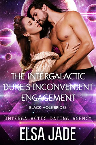 The Intergalactic Duke's Inconvenient Engagement: Black Hole Brides #1 (Intergalactic Dating Agency): Black Hole Brides #1 (Intergalactic Dating Agency) (Big Sky Alien Mail Order Brides Book 5)