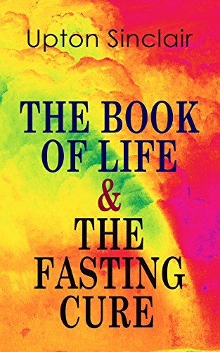 THE BOOK OF LIFE & THE FASTING CURE: Two Complete Mind, Body and Soul-Lifting Books