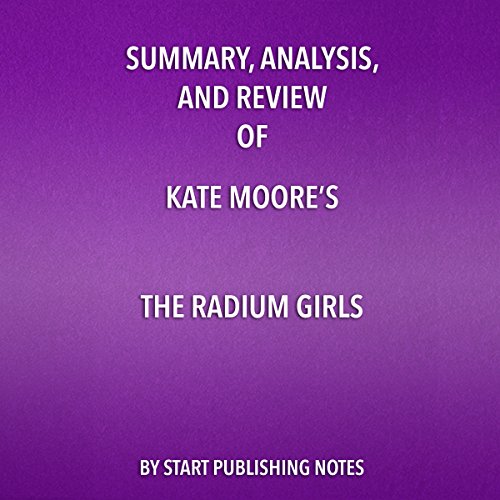 Summary, Analysis, and Review of Kate Moore's 'The Radium Girls: The Dark Story of America's Shining Women'