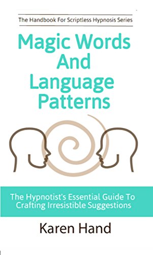 Magic Words and Language Patterns: The Hypnotist's Essential Guide to Crafting Irresistible Suggestions (Handbook for Scriptless Hypnosis)