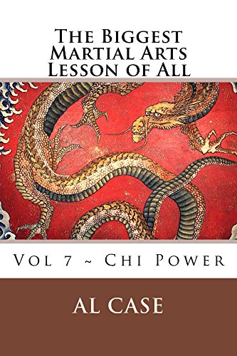 The biggest martial arts lesson of all: Volume Seven ~ Chi Power, Tai Chi Chuan, Rate Martial Arts, Yoga, how to Teach Yourself Martial Arts