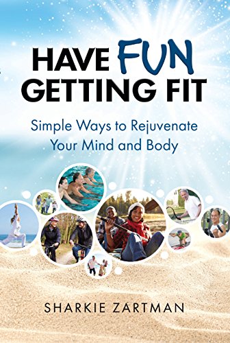 Have Fun Getting Fit: Simple Ways to Rejuvenate Your Mind and Body
