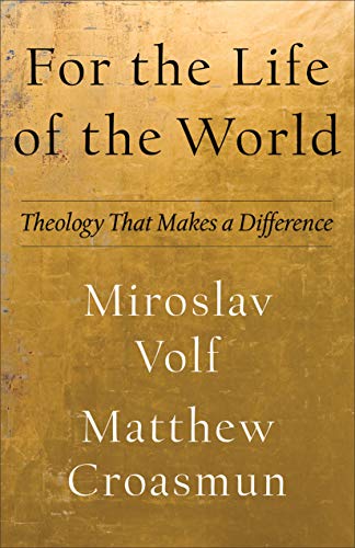 Book Cover For the Life of the World (Theology for the Life of the World): Theology That Makes a Difference