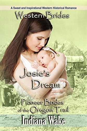 Western Brides: Josie's Dream: A Sweet and Inspirational Western Historical Romance (Pioneer Brides of the Oregon Trail Book 3)