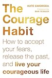 The Courage Habit: How to Accept Your Fears, Release the Past, and Live Your Courageous Life