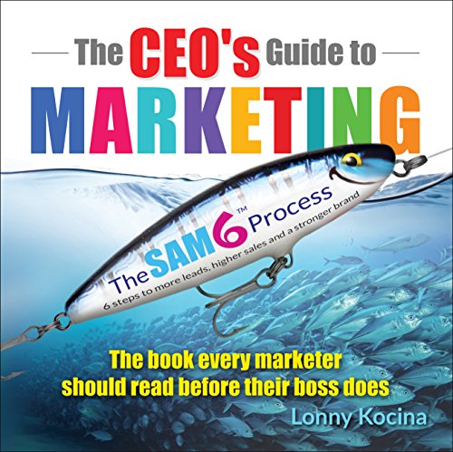 The CEO's Guide to Marketing: The Book Every Marketer Should Read Before Their Boss Does