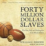 Forty Million Dollar Slaves: The Rise, Fall, and Redemption of the Black Athlete