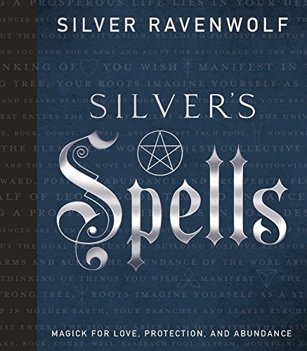 Silver's Spells: Magick for Love, Protection, and Abundance (Silver's Spells Series Book 4)