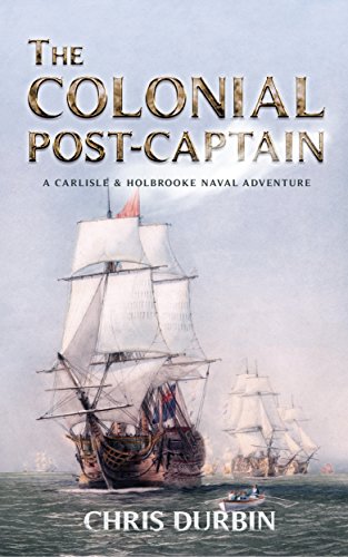 The Colonial Post-Captain: A Carlisle and Holbrooke Naval Adventure (Carlisle and Holbrooke Naval Adventures Book 1)