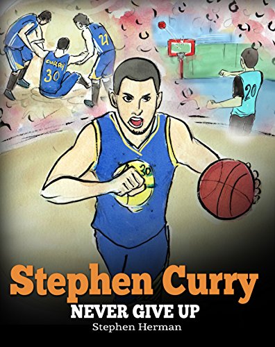 Stephen Curry: Never Give Up. A Boy Who Became a Star. Inspiring Children Book About One of the Best Basketball Players in History.