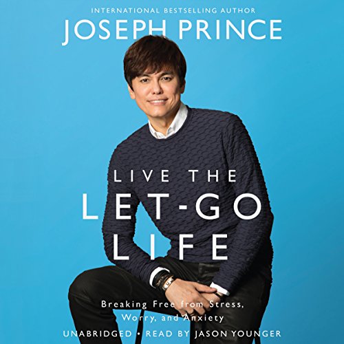 Live the Let-Go Life: Breaking Free from Stress, Worry, and Anxiety